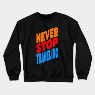 Never stop traveling Crewneck Sweatshirt